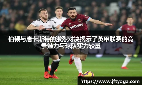 伯顿与唐卡斯特的激烈对决揭示了英甲联赛的竞争魅力与球队实力较量