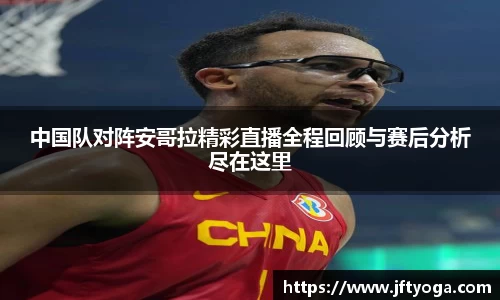 中国队对阵安哥拉精彩直播全程回顾与赛后分析尽在这里