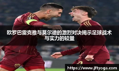欧罗巴雷克雅与莫尔德的激烈对决揭示足球战术与实力的较量